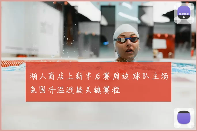 湖人商店上新季后赛周边 球队主场氛围升温迎接关键赛程