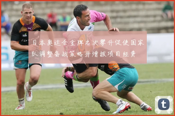 日本奥运会金牌名次攀升促使国家队调整备战策略并增拨项目经费