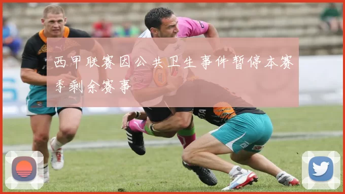 西甲联赛因公共卫生事件暂停本赛季剩余赛事