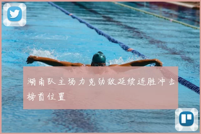 湖南队主场力克劲敌延续连胜冲击榜首位置