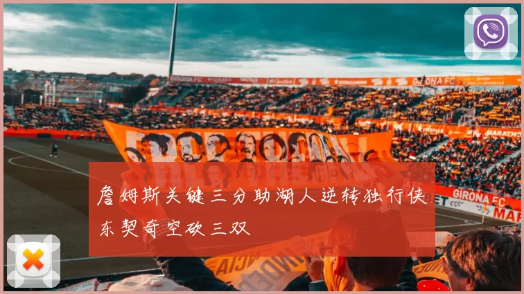 詹姆斯关键三分助湖人逆转独行侠东契奇空砍三双